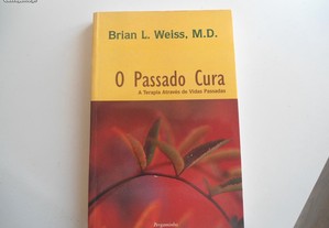 O Passado Cura-A Terapia através das vidas passadas - Brian L. Weiss, MD