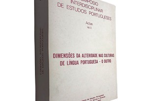 Dimensões da alteridade nas culturas de língua portuguesa - o outro (1.º Simpósio Interdisciplinar de Estudos portugueses - Acta