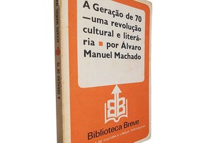 A geração de 70 (Uma revolução cultural e literária) - Álvaro Manuel Machado