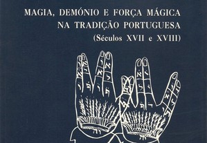 Magia, Demónio e Força Mágica na Tradição Portuguesa (séculos XVII e XVIII) - Benedita Araújo