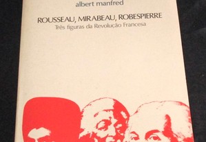 Livro Rousseau Mirabeau Robespierre Três Figuras da Revolução Francesa Albert Manfred 