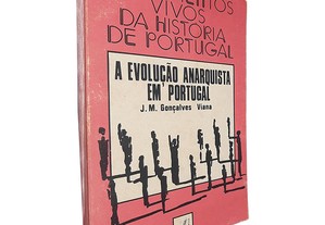 Documentos vivos da história de Portugal (A evolução anarquista em Portugal) - J. M. Gonçalves Viana