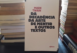 Mark Twain - Da Decadência da Arte de Mentir e Outros Textos