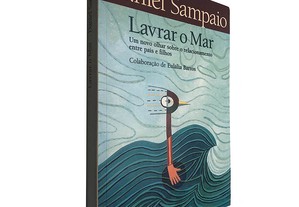 Lavrar o mar (Um novo olhar sobre o relacionamento entre pais e filhos) - Daniel Sampaio
