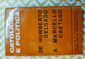 CATÓLICOS E POLÍTICA de Humberto Delgado a Marcelo Caetano