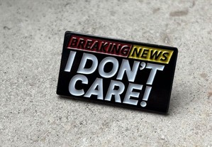 Pin Estilo "Breaking News: I Don't Care" - Novo, Selado