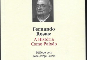 Fernando Rosas: A História Como Paixão: Diálogo com José Jorge Letria.