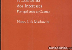 Nuno Lus Madureira. A Economia dos Interesses - Portugal entre as Guerras.