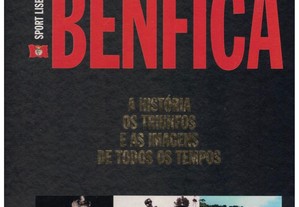 Sport Lisboa e Benfica - A História, os Triunfos e as Imagens de Todos os Tempos