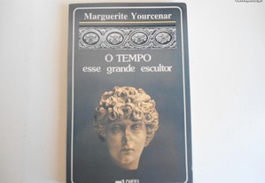 O TEMPO esse grande escultor de Marguerite Yourcenar