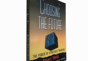 Choosing the future (The power of strategic thinking) - Stuart Wells