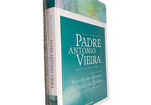 Sermões do advento, do Natal e da epifania (Obra Completa - Tomo II - Volume I) - Padre António Vieira