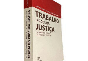 Trabalho procura justiça (Os tribunais de trabalho na sociedade portuguesa) - António Manuel Carvalho de Casimiro Ferreira