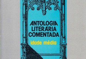 Antologia Literária Comentada - Idade Média de Maria Ema Tarracha Ferreira
