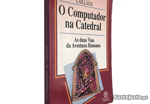 O computador na catedral (As duas vias da aventura humana) - Jean Caillaud