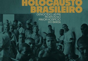 Holocausto Brasileiro: Genocídio: 60 mil mortos no maior hospício do Brasil
