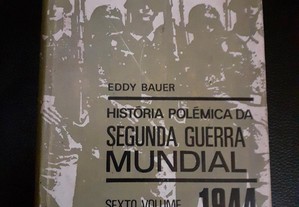 Historia Polemica da Segunda Guerra Mundial - Vol. VI - 1944 - Eddy Bauer