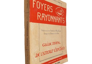Foyers Rayonnants (Guide moral de l'amour chrétien - Volume I - Féconds et Unis) - François Dantec