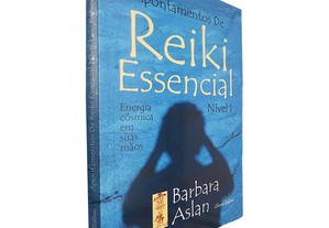 Apontamentos de Reiki essencial (Nível 1) - Barbara Aslan