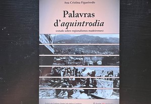 Ana Cristina Figueiredo - Palavras d'Aquintrodia (estudo sobre regionalismos madeirenses)