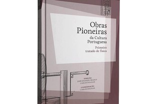 Obras pioneiras da cultura portuguesa (Primeiro tratado de física) - José Eduardo Franco / Carlos Fiolhais