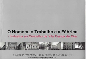 O Homem, o Trabalho e a Fábrica. Indústria no concelho de Vila Franca de Xira.