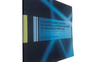A eletricidade e a saúde (Os campos electromagnéticos de frequência reduzida) - Paulo Liberato / Carolino Monteiro