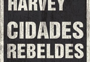 David Harvey - Cidades rebeldes: do direito à cidade à revolução urbana