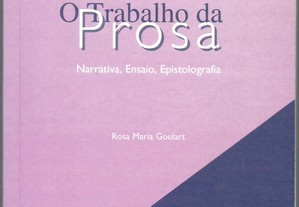 Rosa Maria Goulart - O Trabalho da Prosa : narrativa, ensaio, epistolografia (1997)