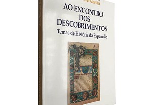 Ao encontro dos descobrimentos (Temas de história da expansão) - José Manuel Garcia