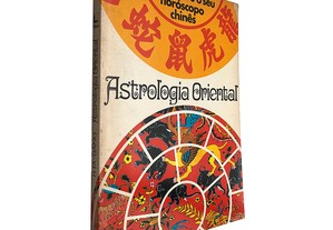 Astrologia Oriental (Tudo sobre o seu horóscopo Chinês) - H. Ta-Liang
