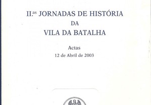 II Jornadas de História da Vila da Batalha - Actas (2003) / Sónia Maria Correia Rodrigues (coord.)