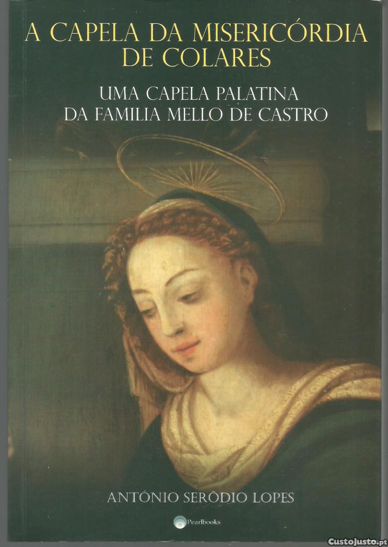A Capela da Misericórdia de Colares : uma Capela Palatina da Família Mello de Castro (2011)